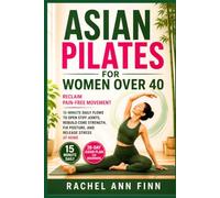 Asian Pilates for Women Over 40: Reclaim Pain-Free Movement-15-Minute Daily Flows to Open Stiff Joints, Rebuild Core Strength, Fix Posture, and Release Stress at Home