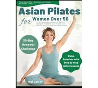 ASIAN PILATES FOR WOMEN OVER 50: 15-Minute Gentle Workouts to Restore Strength, Flexibility, Core Balance, and Healthy Aging Through Mind-Body Fitness