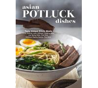 Asian Potluck Dishes: Tasty Unique Ethnic Meals Fit for Sharing; Learn Different Things to Make Like Spring Rolls, Fried Rice, Delicious Dipping Sauces, Plus More
