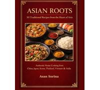 Asian Roots: 50 Traditional Recipes from the Heart of Asia