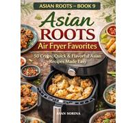 Asian Roots Air Fryer Favorites - Book 9: 50 Crispy, Quick & Flavorful Asian Recipes Made Easy