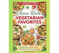 Asian Roots Vegetarian Favorites - Book 8: 50 Delicious Meat-Free Recipes from Across Asia