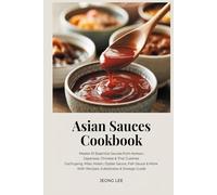 Asian Sauces Cookbook: Master 61 Essential Sauces from Korean, Japanese, Chinese & Thai Cuisines Gochujang, Miso, Hoisin, Oyster Sauce, Fish Sauce & More With Recipes, Substitutes & Storage Guide
