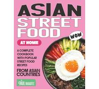 Asian Street Food at Home: A Complete Cookbook with Popular Street Food Recipes from Asian Countries