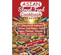 Asian Street Food Cookbook: A Collection of Authentic Street Food Recipes from Japan, Thailand, Vietnam, China, and Across Asia