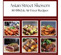 Asian Street Skewers: 80 BBQ & Air Fryer Recipes