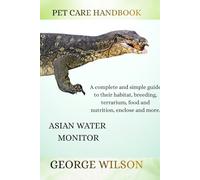 ASIAN WATER MONITOR: A complete and simple guide on their habitat, breeding terrarium, health, food and nutrition enclosure and more.