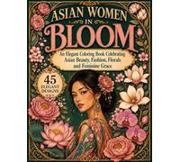 Asian women in bloom: A Bold & Easy Coloring Book for Adults Featuring Beautiful Asian Women, Blooming Flowers, and Relaxing Coloring Sessions