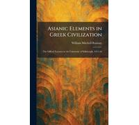 Asianic Elements in Gr ivilization: The Gifford Lectures in the University of Edinburgh, 1915-16