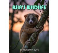 Asia's Wildlife Photography Book: Stunning Wildlife Photography Across The Asian Continent