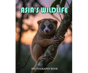Asia's Wildlife Photography Book: Stunning Wildlife Photography Across The Asian Continent