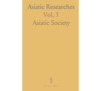 Asiatic Researches: Transactions of the Society in Bengal, Inquiring Into the History and Antiquities of Asia