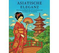 Asiatische Eleganz: Ein Ausmalbuch für Erwachsene mit Geishas & Tempeln