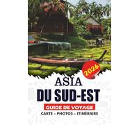 ASIE DU SUD-EST GUIDE DE VOYAGE 2026: Itinéraires étape par étape, conseils culturels, conseils budgétaires, cuisine locale et informations essentielles pour le voyage