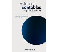 Asientos contables para principiantes: Aprende a contabilizar en una tarde (Contabilidad fácil y práctica para principiantes)