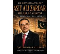 Asif Zardari The Art Of Survival: From Prison To President Of Pakistan: 5 (The Bhutto Legacy Book)
