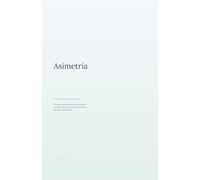 Asimetría: Un mapa para sobrevivir, posicionarte y ganar en el mayor cambio económico de nuestra generación