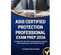 ASIS CERTIFIED PROTECTION PROFESSIONAL EXAM PREP 2026: Includes 750+ ASIS CPP Practice Questions, Detailed Answer Explanation, and Essential Prep Tips