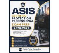 ASIS CERTIFIED PROTECTION PROFESSIONAL EXAM PREP: Comprehensive Content Review, Practice Questions, In-Depth Answer Explanations, and Proven Strategies for Success