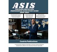 ASIS CERTIFIED PROTECTION PROFESSIONAL EXAM STUDY GUIDE 2026-2027: A meticulously designed anthology of scenario-based proficiency assessments crafted for the Executive Protection Specialist.