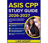ASIS CPP Study Guide 2026-2027: Achieve Success Through 1000 Real Exam Questions and Step-by-Step Answer