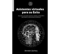 Asistentes virtuales para su éxito Desarrolle y personalice asistentes virtuales con GPT-3 Chat para mejorar su vida personal y profesional
