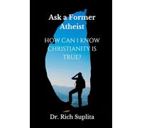 Ask a Former Atheist: HOW CAN I KNOW CHRISTIANITY IS TRUE?