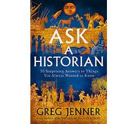 Ask A Historian: 50 Surprising Answers to Things You Always Wanted to Know