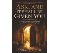 Ask, and It Shall Be Given You: A Catholic Answer to Manifestation and the True Way of Asking God (A GREATER PLAN)