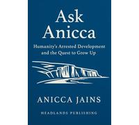 Ask Anicca: Humanity’s Arrested Development and the Quest to Grow Up
