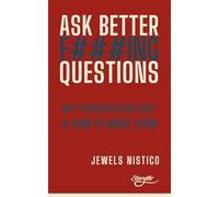 ASK BETTER F###ING QUESTIONS: Why Conversations Drift & How To Move Them (The Storytllr Series - Seen. Heard. Moved.)
