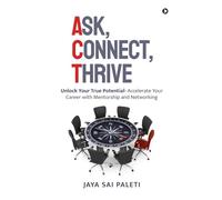 Ask, Connect, Thrive: Unlock Your True Potential- Accelerate Your Career with Mentorship and Networking