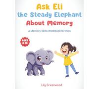 Ask Eli the Steady Elephant About Memory: A Memory Skills Workbook for Kids (Ages 6-10) (Ask Me About Life)