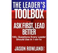 Ask First, Lead Better: 100+ Questions Every Leader Should Use in 1-on-1s (The Leader's Toolbox)