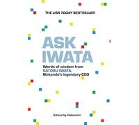 Ask Iwata: Words of Wisdom from Satoru Iwata, Nintendo's Legendary CEO