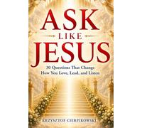 ASK LIKE JESUS: 30 Questions That Change How You Love, Lead, and Listen (The Blood of Jesus Declarations Series)