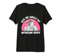 Ask Me About My African Grey - Dueño Divertido del Loro Camiseta Premium