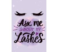 Ask Me About My Lashes: Lash Artist Notebook for Client Appointments, Booking Tracker & Beauty Business Notes.