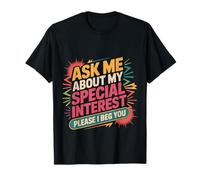 Ask Me About My Special Interest Please I Beg You - Camiseta