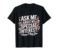 Ask Me About My Special Interest Please I Beg You Camiseta