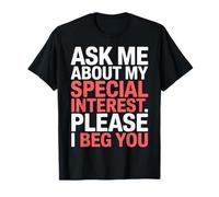 Ask Me About My Special Interest Please I Beg You - Camiseta