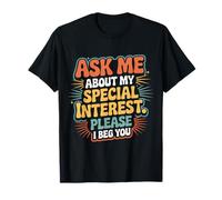 Ask Me About My Special Interest Please I Beg You - Camiseta