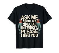 Ask Me About My Special Interest Please I Beg You - Camiseta