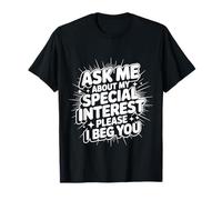 Ask Me About My Special Interest Please I Beg You |- Camiseta