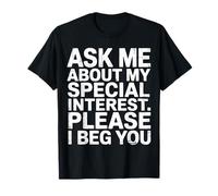 Ask Me About My Special Interest Please I Beg You - Camiseta