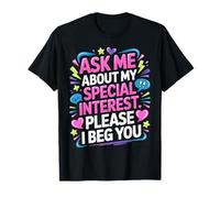 Ask Me About My Special Interest Please I Beg You - Camiseta