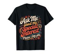 Ask Me About My Special Interest Please I Beg You |- Camiseta