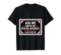 Ask Me About My Special Interest Please I Beg You - Camiseta