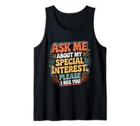 Ask Me About My Special Interest Please I Beg You - Camiseta sin Mangas