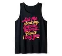 Ask Me About My Special Interest Please I Beg You - Camiseta sin Mangas
